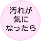 汚れが気になったら