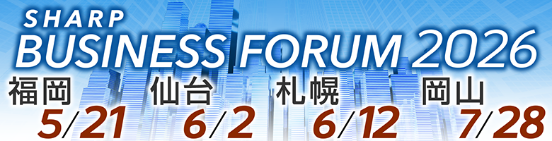 シャープビジネスフォーラム 2026 福岡（5月21日）仙台（6月2日）札幌（6月12日）岡山（7月28日）