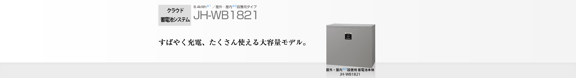 クラウド蓄電池システム 8.4kWh  JH-WB1821  すばやく充電、たくさん使える大容量モデル。