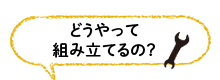 どうやって組み立てるの？