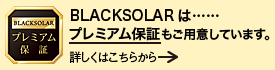 BLACKSOLARは……プレミアム保証もご用意しています。 詳しくはこちらから