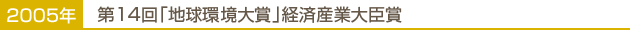 2005年…第14回「地球環境大賞」経済産業大臣賞