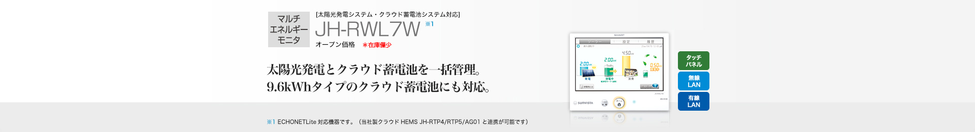 マルチエネルギーモニタ ［太陽光発電システム・クラウド蓄電池システム対応］JH-RWL7W ソーラーとクラウド蓄電池を一括管理。9.6kWhタイプのクラウド蓄電池にも対応。