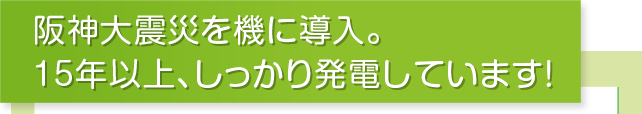 阪神大震災を機に導入。15年以上、しっかり発電しています！