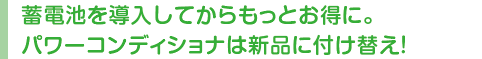 蓄電池を導入してからもっとお得に。パワーコンディショナは新品に付け替え！