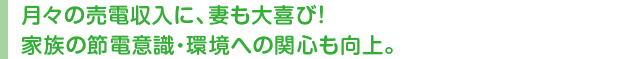 月々の光熱費は下がるうえに、余った電気は売電できてお得です。