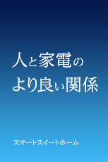 人と家電のより良い関係 スマートスイートホーム