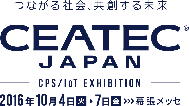 つながる社会、共創する未来 CEATEC JAPAN CPS / IoT EXHIBITION 2016/10/4(火)~10/7(金) IN 幕張メッセ