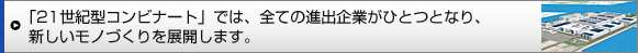 「21世紀型コンビナート」では、全ての進出企業がひとつとなり、新しいモノづくりを展開します。
