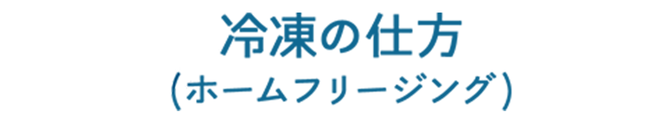 冷凍の仕方（ホームフリージング）