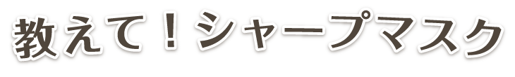 教えて！シャープマスク