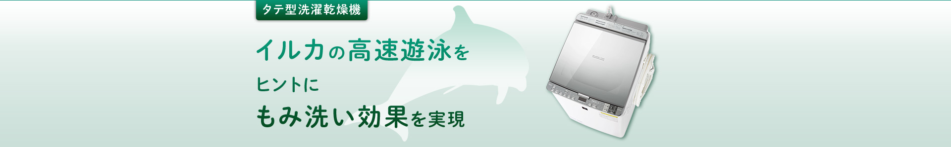 タテ型洗濯乾燥機：イルカの高速遊泳をヒントに、もみ洗い効果を実現