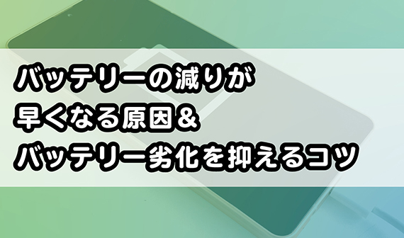バッテリーの減りが早くなる原因＆バッテリー劣化を抑えるコツ