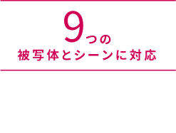 9つの被写体とシーンに対応　人／犬／猫／料理／花／夕景／花火／QRコード／白板