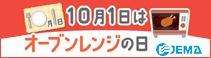 10月1日は「オーブンレンジの日」。一般社団法人 日本電機工業会（JEMA）のWEBサイトへ。新しいウィンドウが開きます