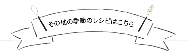 その他の季節のレシピはこちら