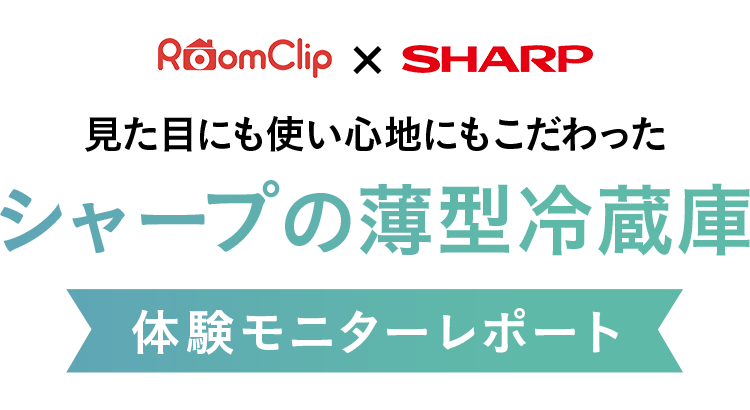roomclip×SHARP 見た目にも使い心地にも細部までこだわったシャープの最新薄型冷蔵庫 体験モニターレポート